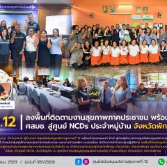 ศบส.12 ลงพื้นที่ติดตามงานสุขภาพภาคประชาชน พร้อมยกระดับ ศสมช. สู่ศูนย์ NCDs ประจำหมู่บ้าน จังหวัดพัทลุง