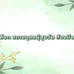  เช็กก่อนเลือก สถานดูแลผู้สูงวัย ต้องมีอะไรบ้าง?