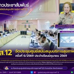 ศบส.12 ประชุมศูนย์สนับสนุนบริการสุขภาพที่ 12 ครั้งที่ 6/2569 ประจำเดือนมิถุนายน 2569